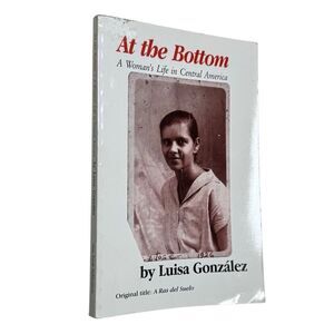 AT THE BOTTOM: A WOMAN'S LIFE IN CENTRAL AMERICA By Luisa Gonzalez 1994 pB